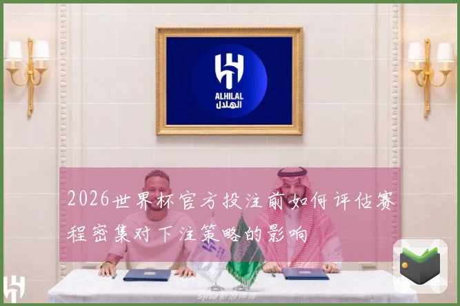 2026世界杯官方投注前如何评估赛程密集对下注策略的影响